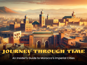Journey Through Time: An Insider’s Guide to Morocco’s Imperial Cities